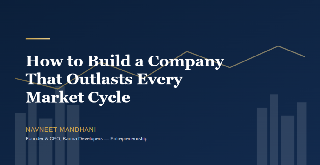 How to Build a Company That Outlasts Every Market Cycle